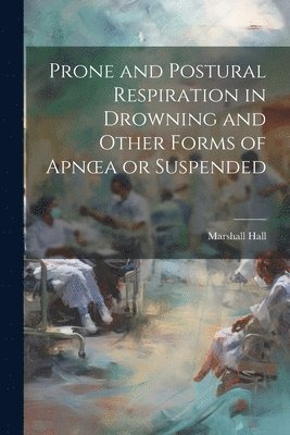 bokomslag Prone and Postural Respiration in Drowning and Other Forms of Apnoea or Suspended