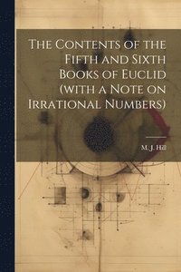 bokomslag The Contents of the Fifth and Sixth Books of Euclid (with a Note on Irrational Numbers)