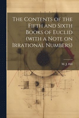 The Contents of the Fifth and Sixth Books of Euclid (with a Note on Irrational Numbers) 1