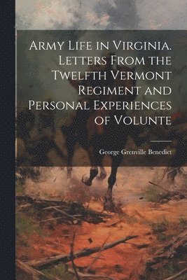 bokomslag Army Life in Virginia. Letters From the Twelfth Vermont Regiment and Personal Experiences of Volunte