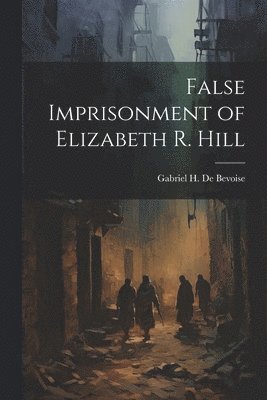 False Imprisonment of Elizabeth R. Hill 1