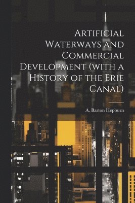 A Barton Hepburn - Artificial Waterways and Commercial Development (with a History of the Erie Canal), Häftad