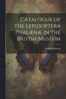 bokomslag Catalogue of the Lepidoptera Phaln in the British Museum