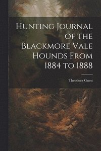 bokomslag Hunting Journal of the Blackmore Vale Hounds From 1884 to 1888