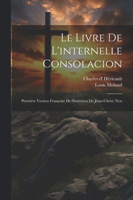 Le livre de l'internelle consolacion; premire version franoise de l'Imitation de Jsus-Christ. Nou 1