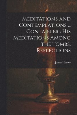 bokomslag Meditations and Contemplations ... Containing his Meditations Among the Tombs. Reflections