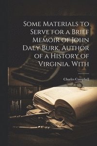bokomslag Some Materials to Serve for a Brief Memoir of John Daly Burk, Author of a History of Virginia. With