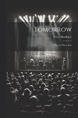 Percy Mackaye - Tomorrow; a Play in Three Acts, Häftad