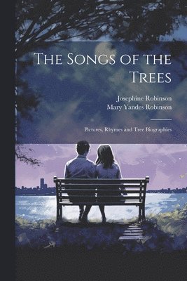 Mary Yandes Robinson, Josephine Robinson - Songs of the Trees; Pictures, Rhymes and Tree Biographies, Häftad