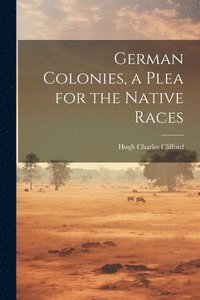 bokomslag German Colonies, a Plea for the Native Races