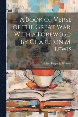 bokomslag Book of Verse of the Great War. With a Foreword by Charlton M. Lewis