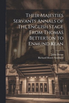 Their Majesties Servants Annals of The English Stage From Thomas Betterton to Enmund Kean 1