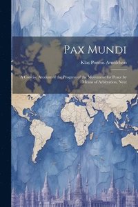 bokomslag Pax Mundi; a Concise Account of the Progress of the Movement for Peace by Means of Arbitration, Neut