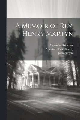 John Sargent, Alexander Anderson, American Tract Society - Memoir of Rev. Henry Martyn, Häftad