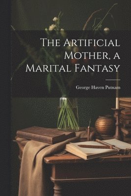 The Artificial Mother, a Marital Fantasy 1