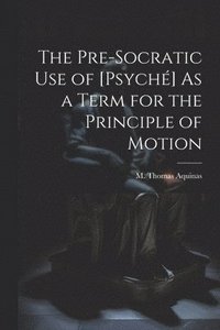 bokomslag Pre-Socratic Use of [Psyché] As a Term for the Principle of Motion