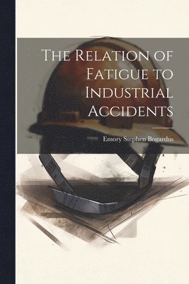 The Relation of Fatigue to Industrial Accidents 1