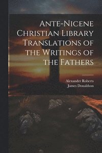 bokomslag Ante-Nicene Christian Library Translations of the Writings of the Fathers