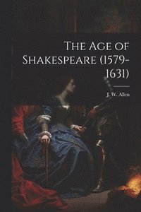 bokomslag The Age of Shakespeare (1579-1631)