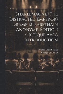 Charlemagne (The Distracted Emperor) Drame Élisabéthain Anonyme. Édition Critique Avec Introduction