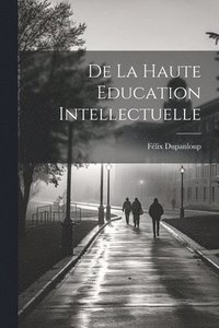bokomslag De la Haute Education Intellectuelle