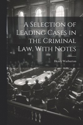 bokomslag A Selection of Leading Cases in the Criminal law. With Notes