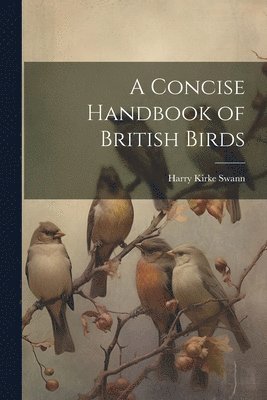 Harry Kirke Swann - Concise Handbook of British Birds, Häftad