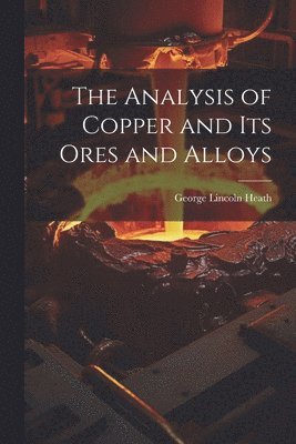 bokomslag The Analysis of Copper and its Ores and Alloys