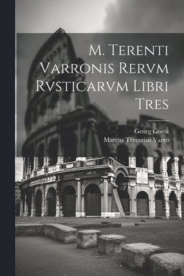 M. Terenti Varronis Rervm Rvsticarvm Libri Tres 1