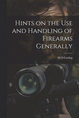 Hints on the Use and Handling of Firearms Generally 1