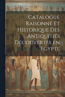bokomslag Catalogue raisonné et historique des antiquitiés découvertes en Egypte