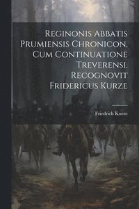 bokomslag Reginonis Abbatis Prumiensis Chronicon, Cum Continuatione Treverensi. Recognovit Fridericus Kurze