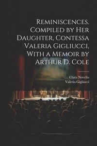 bokomslag Reminiscences. Compiled by her Daughter, Contessa Valeria Gigliucci, With a Memoir by Arthur D. Cole