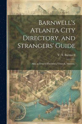 bokomslag Barnwell's Atlanta City Directory, and Strangers' Guide