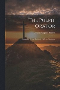 bokomslag The Pulpit Orator: Containing Seven Elaborate Skeleton Sermons,