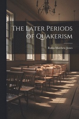 bokomslag The Later Periods of Quakerism