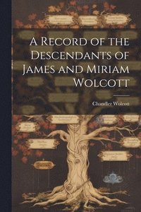 bokomslag A Record of the Descendants of James and Miriam Wolcott