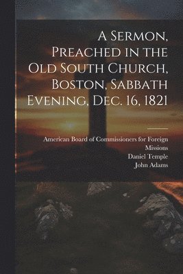 Sermon, Preached in the Old South Church, Boston, Sabbath Evening, Dec. 16, 1821