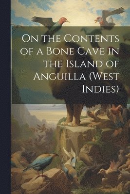 On the Contents of a Bone Cave in the Island of Anguilla (West Indies) 1