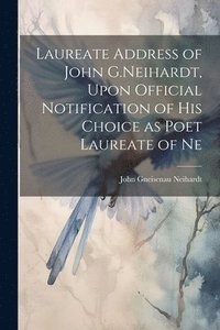 bokomslag Laureate Address of John G.Neihardt, Upon Official Notification of his Choice as Poet Laureate of Ne