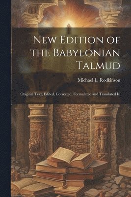 New Edition of the Babylonian Talmud; Original Text, Edited, Corrected, Formulated and Translated In 1