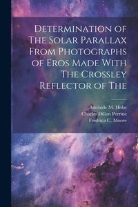 bokomslag Determination of The Solar Parallax From Photographs of Eros Made With The Crossley Reflector of The