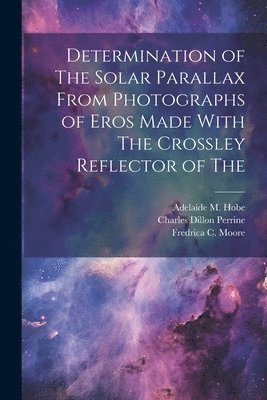 Determination of The Solar Parallax From Photographs of Eros Made With The Crossley Reflector of The 1