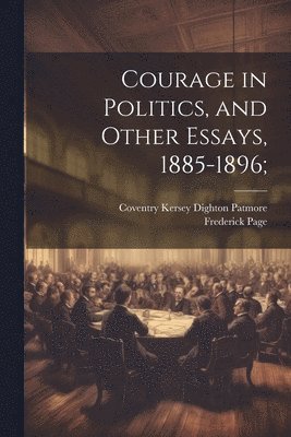 Courage in Politics, and Other Essays, 1885-1896; 1