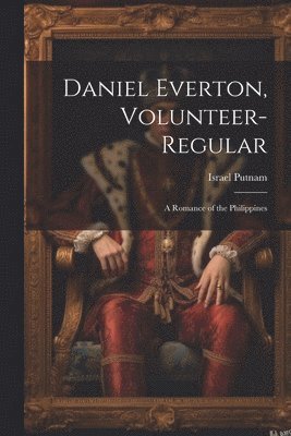 bokomslag Daniel Everton, Volunteer-Regular; A Romance of the Philippines