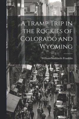 William Suddards Franklin - Tramp Trip in the Rockies of Colorado and Wyoming, Häftad