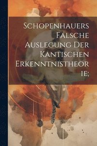 bokomslag Schopenhauers Falsche Auslegung Der Kantischen Erkenntnistheorie;