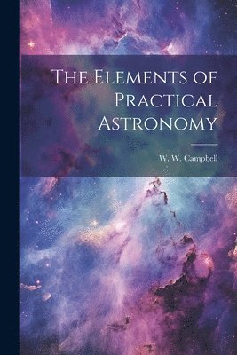 bokomslag The Elements of Practical Astronomy