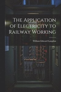bokomslag The Application of Electricity to Railway Working
