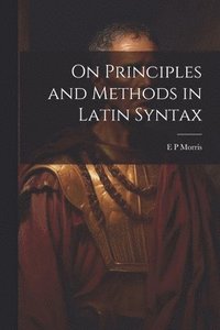 bokomslag On Principles and Methods in Latin Syntax